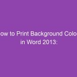 How to Print Background Colors in Word 2013: Step-by-Step Guide